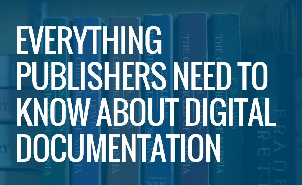 Everything Publishers Need to Know about Digital Documentation